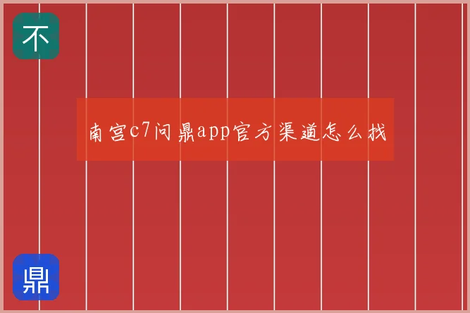 南宫c7问鼎app官方渠道怎么找