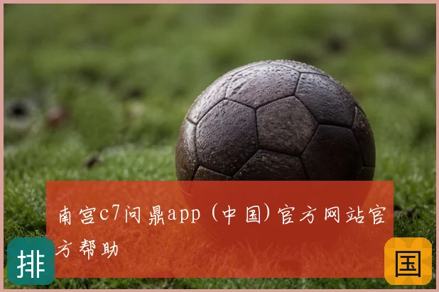 南宫c7问鼎app (中国)官方网站官方帮助